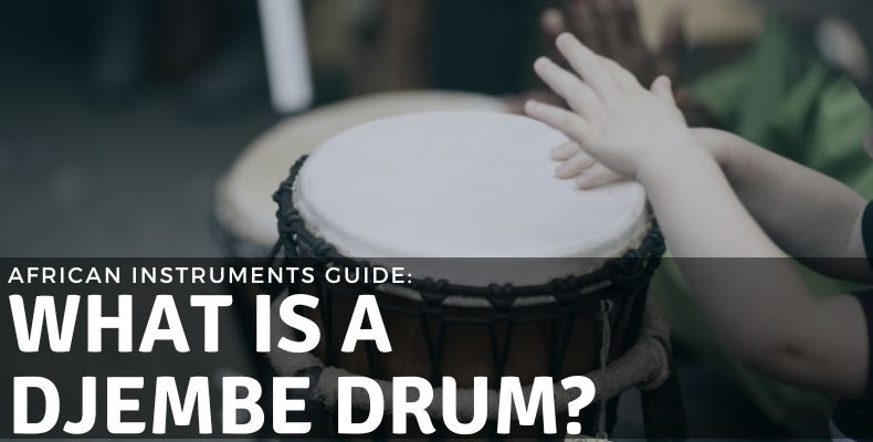 African Instruments Guide: What Is a Djembe Drum?