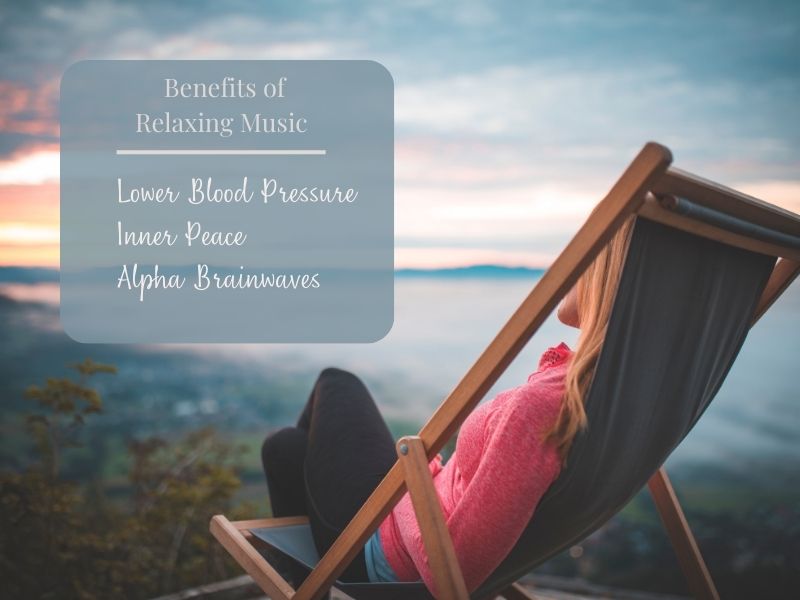Benefits of Relaxing Music: Lower blood pressure, inner peace and alpha brainwaves.