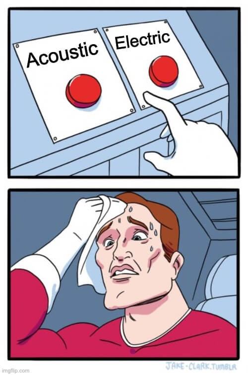 Acoustic vs Electric: A meme making fun of the comparison. New guitar players are often having a difficult time choosing between these different types of guitars. The good news is, in the end your preferences on genres of music will help guide your decision.