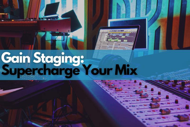 Gain Staging: Guide On How To Supercharge Your Mix